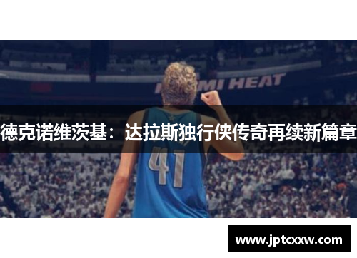 德克诺维茨基：达拉斯独行侠传奇再续新篇章