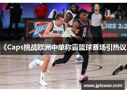 《Caps挑战欧洲中单称霸篮球赛场引热议》